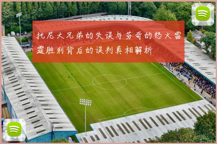 托尼大兄弟的失误与芬奇的怒火雷霆胜利背后的误判真相解析