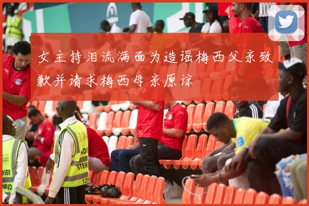 女主持泪流满面为造谣梅西父亲致歉并请求梅西母亲原谅